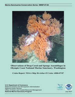 Observations of Deep Coral and Sponge Assemblages in Olympic Coast National Marine Sanctuary, Washington de U S Dept of Commerce