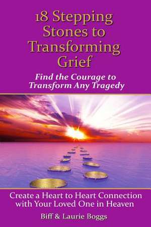 18 Stepping Stones to Transforming Grief de Laurie Boggs