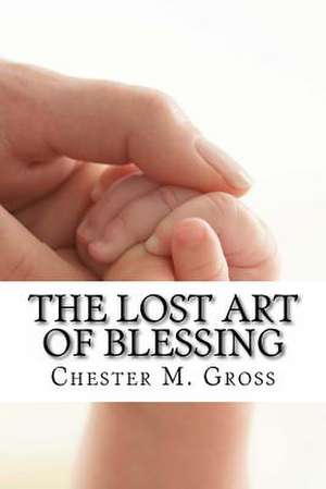 The Lost Art of Blessing de Chester M. Gross