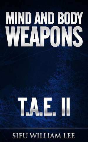 Mind & Body Weapons - Total Attack Elimination Part II. de Sifu William Lee