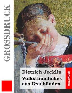 Volksthumliches Aus Graubunden (Grossdruck) de Dietrich Jecklin