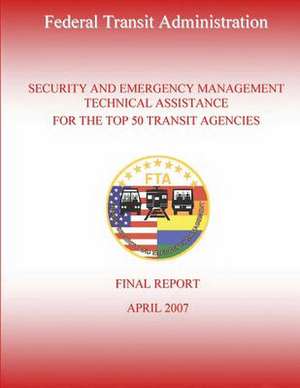 Security and Emergency Management Technical Assistance for the Top 50 Transit Agencies de U. S. Department of Transportation-Fta