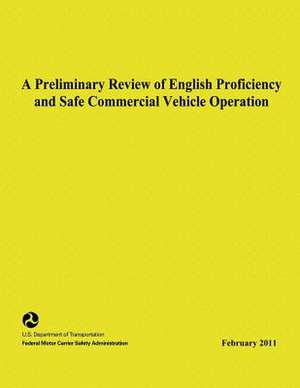 A Preliminary Review of English Proficiency and Safe Commercial Motor Vehicle Operation de Federal Motor Carrier Safety Administrat