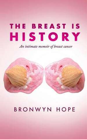 The Breast Is History de MS Bronwyn K. Hope