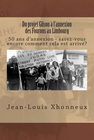 Du Projet Gilson A L'Annexion Des Fourons Au Limbourg de Jean-Louis Xhonneux