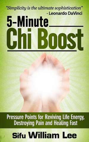 5-Minute Chi Boost - Five Pressure Points for Reviving Life Energy and Healing Fast de Sifu William Lee