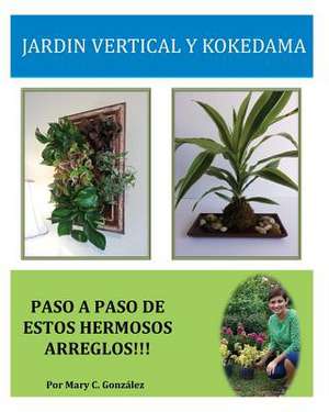 Jardin Vertical y Kokedama. Paso a Paso de Mary C. Gonzalez