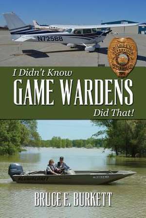 I Didn't Know Game Wardens Did That! de Bruce E. Burkett