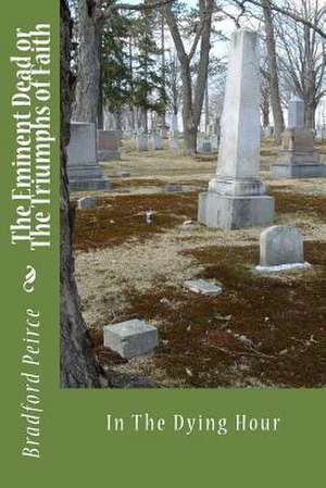 The Eminent Dead or the Triumphs of Faith de Bradford K. Peirce