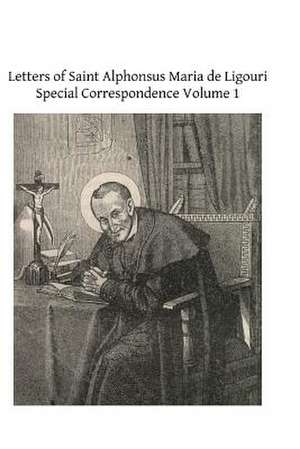 Letters of Saint Alphonsus Maria de Ligouri de Saint Alphonsus Maria De Ligouri