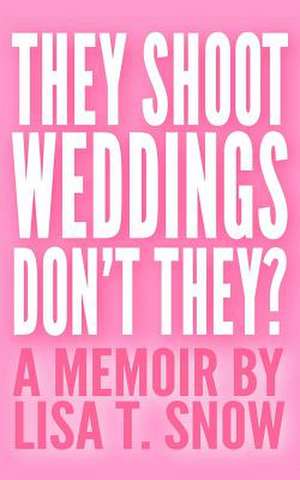 They Shoot Weddings, Don't They? de Lisa T. Snow