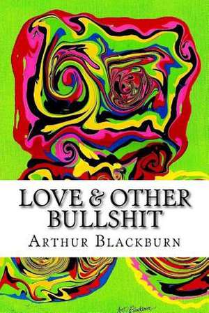 Love & Other Bullshit de Arthur Blackburn