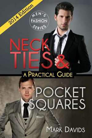 Neckties & Pocket Squares - A Practical Guide de Mark Davids