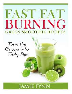 Fast Fat Burning Green Smoothie Recipes de Jamie Fynn