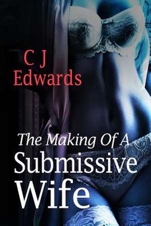 The Making of a Submissive Wife de Charlotte J. Edwards