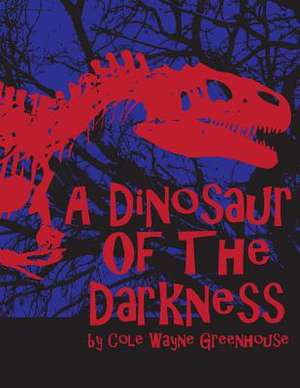 Dinosaur of the Darkness de MR Cole Wayne Greenhouse