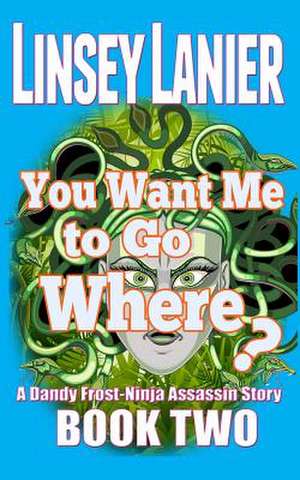 You Want Me to Go Where? de Linsey Lanier