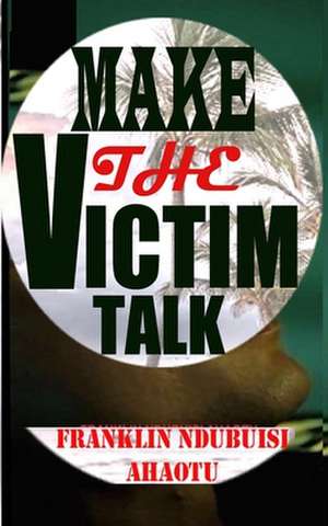 Make the Victim Talk de Ahaotu, Franklin Ndubuisi