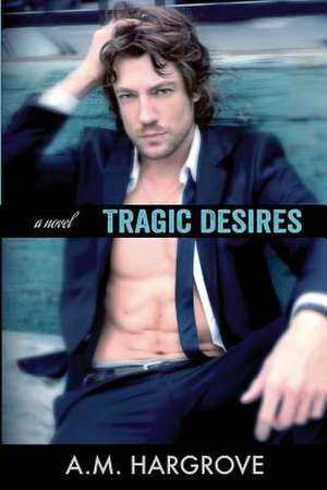 Tragic Desires (a Tragic Novel) de A. M. Hargrove