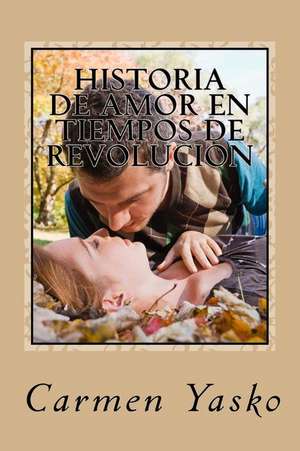 Historia de Amor En Tiempos de Revolucion de Carmen R. Yasko