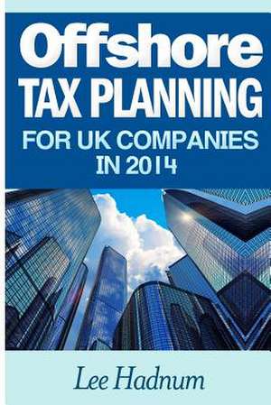 Offshore Tax Planning for UK Companies in 2014 de Lee Hadnum