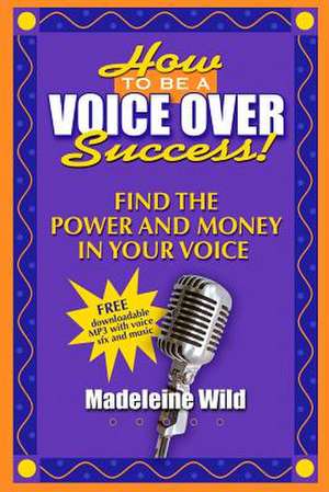 How to Be a Voice Over Success! de Madeleine Wild