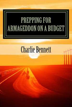 Prepping for Armageddon on a Budget de Charlie Bennett