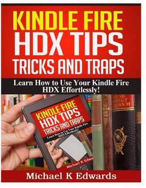 Kindle Fire Hdx Tips, Tricks and Traps de Michael K. Edwards