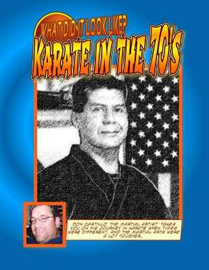 What Did It Look Like? Karate in the 70's by Don Castillo 'The Martial Artist'. de Don Castillo