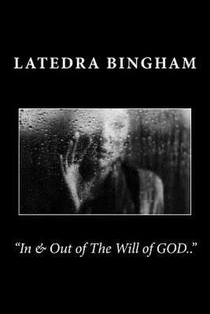 In & Out of the Will of God.. de Latedra Bingham