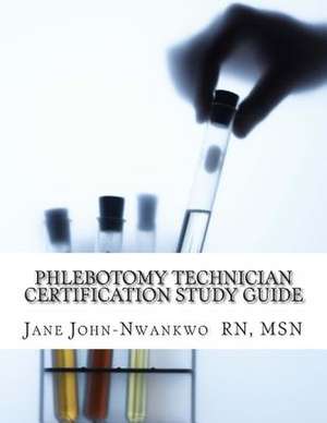 Phlebotomy Technician Certification Study Guide de Jane John-Nwankwo