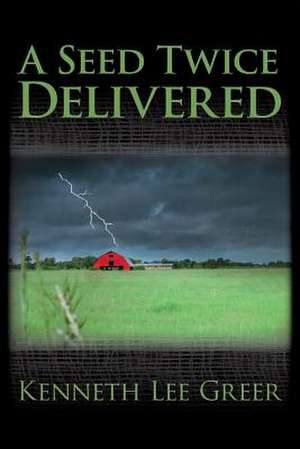 A Seed Twice Delivered de Kenneth Lee Greer