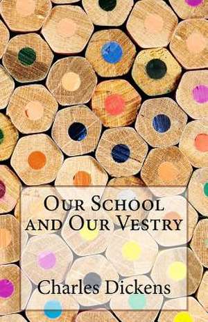 Our School and Our Vestry de Charles Dickens