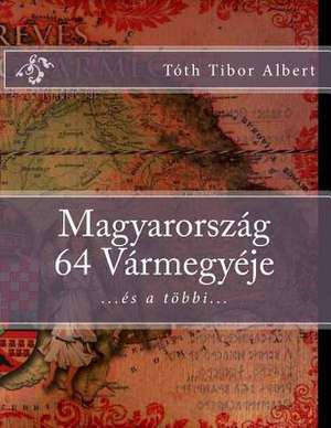 Magyarorszag 64 Varmegyeje de Tibor Albert Toth