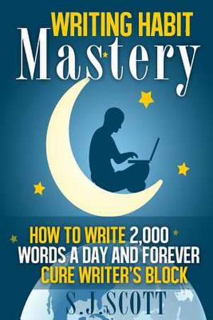 Writing Habit Mastery de S. J. Scott