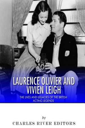 Laurence Olivier and Vivien Leigh de Charles River Editors