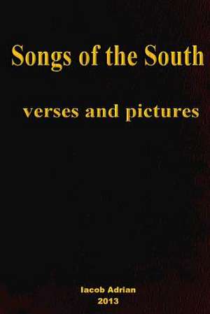 Songs of the South Verses and Pictures de Iacob Adrian