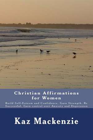 Christian Affirmations for Women de Kaz MacKenzie