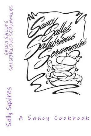 Saucy Sally's Salubrious Scrummies de Sally Squires