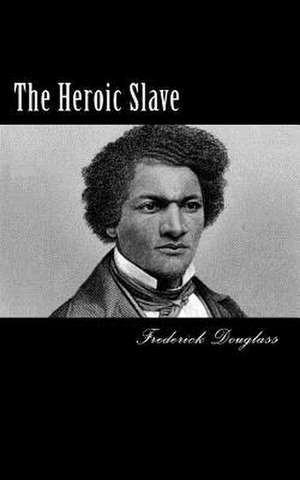 The Heroic Slave de Frederick Douglass