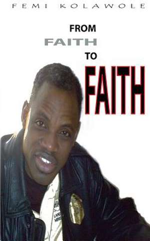 From Faith to Faith de Femi Kolawole