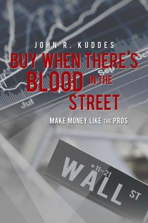 Buy When There's Blood in the Street: A Family Saga de John Kuddes