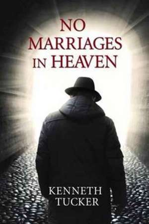 No Marriages in Heaven de Kenneth Tucker