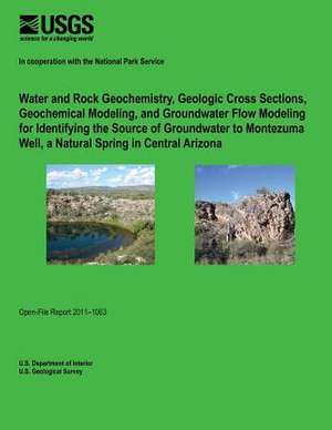 Water and Rock Geochemistry, Geologic Cross Sections, Geochemical Modeling, and Groundwater Flow Modeling for Identifying the Source of Groundwater to de U. S. Department of Interior