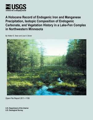 A Holocene Record of Endogenic Iron and Manganese Precipitation, Isotopic Composition of Endogenic Carbonate, and Vegetation History in a Lake-Fen C de U. S. Department of the Interior