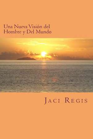 Una Nueva Vision del Hombre y del Mundo de Jaci Regis