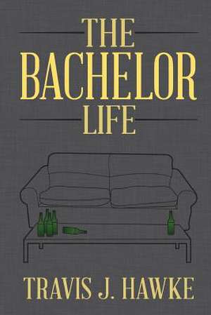 The Bachelor Life de Travis J. Hawke