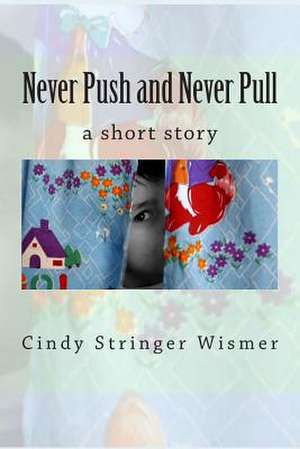 Never Push and Never Pull de Cindy Stringer Wismer