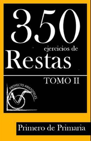 350 Ejercicios de Restas Para Primero de Primaria (Tomo II) de Proyecto Aristoteles