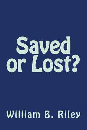 Saved or Lost? de William B. Riley